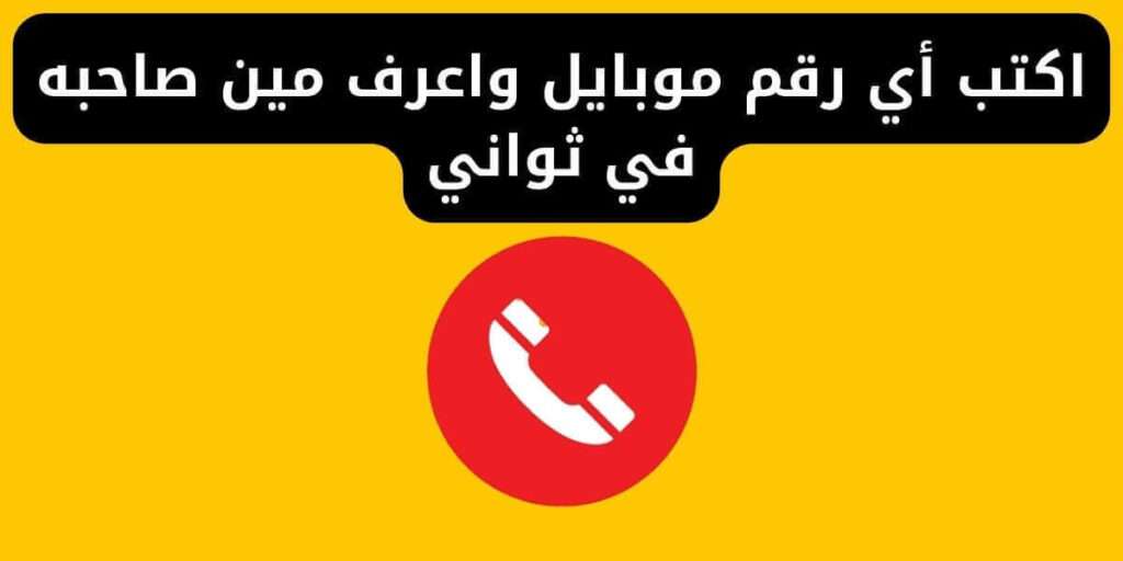 اكتب أي رقم موبايل واعرف مين صاحبه في ثواني