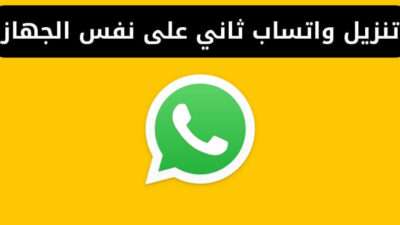 تنزيل واتساب ثاني على نفس الجهاز بأكثر من طريقة