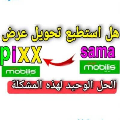 ما هي طريقة تحويل شريحة موبيليس من sama إلى pixx ؟