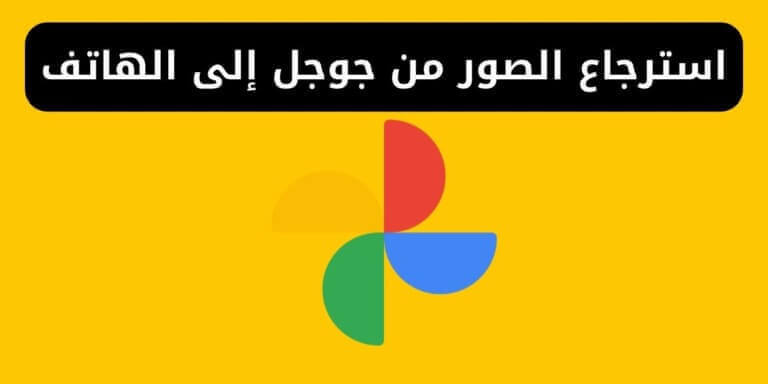 استرجاع الصور من جوجل إلى الهاتف