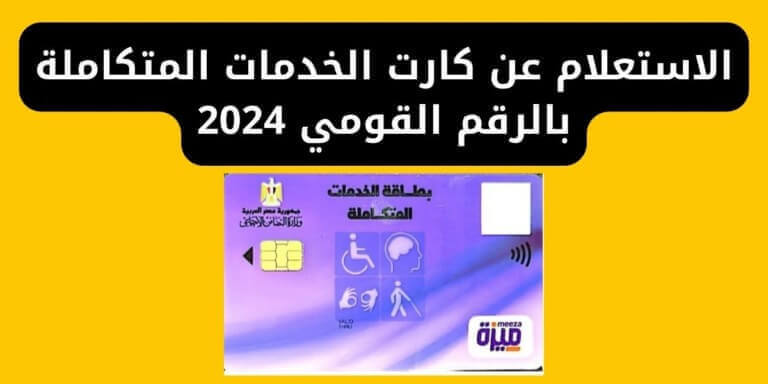 الاستعلام عن كارت الخدمات المتكاملة بالرقم القومي 2024