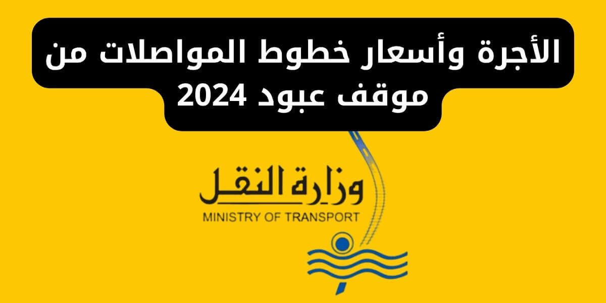 الأجرة وأسعار خطوط المواصلات من موقف عبود 2024