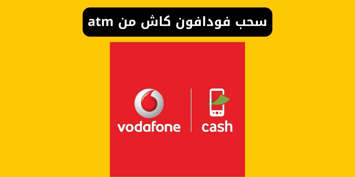 خطوات سحب فودافون كاش من atm ورسوم السحب