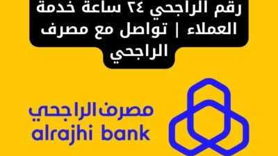 رقم الراجحي ٢٤ ساعة خدمة العملاء | تواصل مع مصرف الراجحي