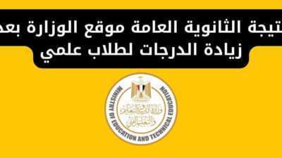 نتيجة الثانوية العامة موقع الوزارة بعد زيادة الدرجات لطلاب علمي