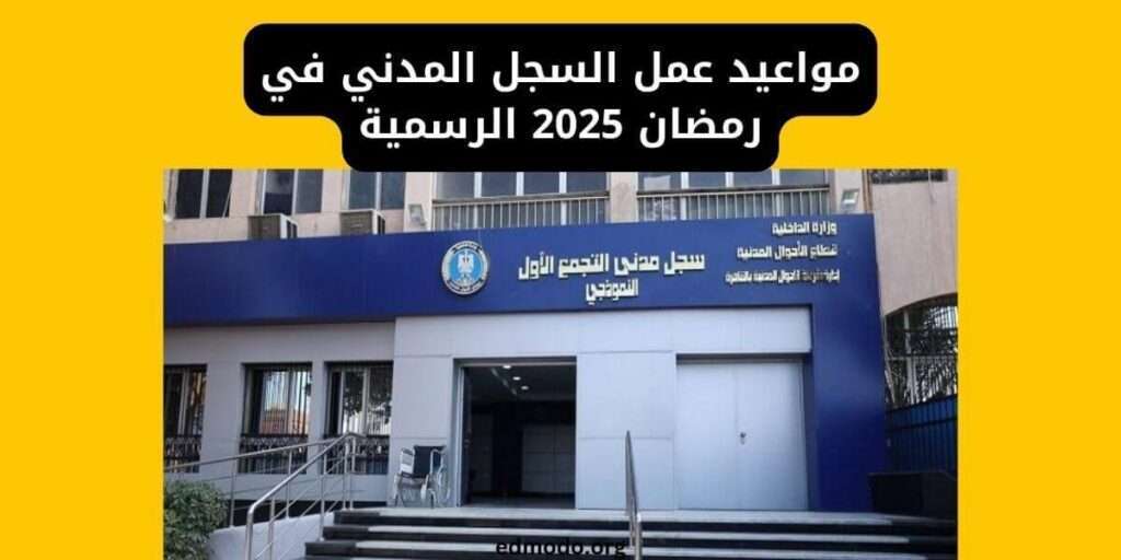 مواعيد عمل السجل المدني في رمضان 2025 الرسمية