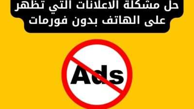 حل مشكلة الاعلانات التي تظهر على الهاتف بدون فورمات