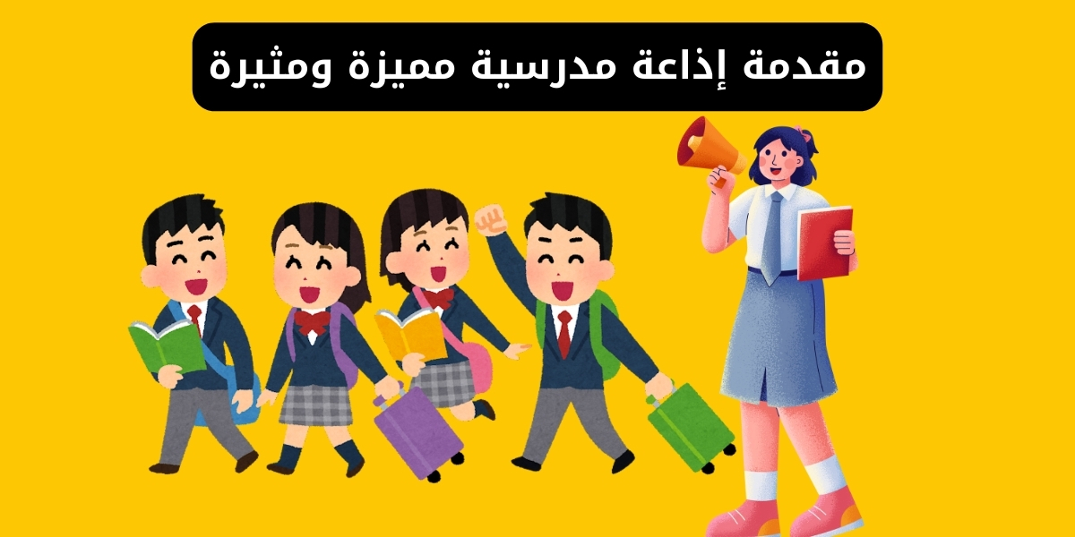 مقدمة اذاعة مدرسية مميزة ومثيرة مكتوبة طويلة لجميع المراحل
